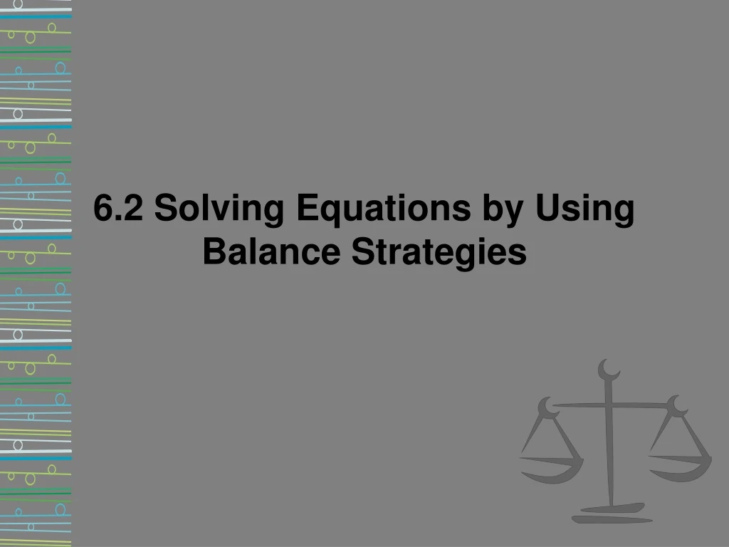 6 2 solving equations by using balance strategies