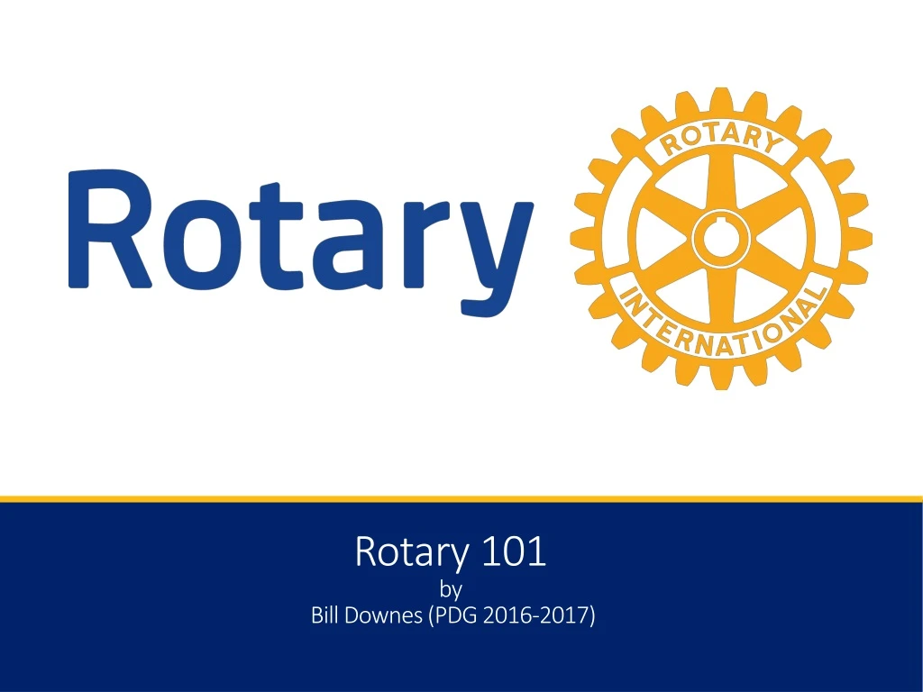 rotary 101 by bill downes pdg 2016 2017