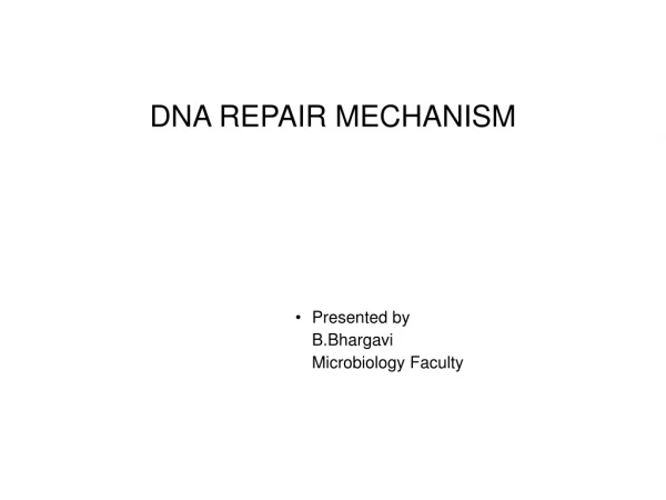 DNA REPAIR MECHANISM Presented by B.Bhargavi 	Microbiology Faculty