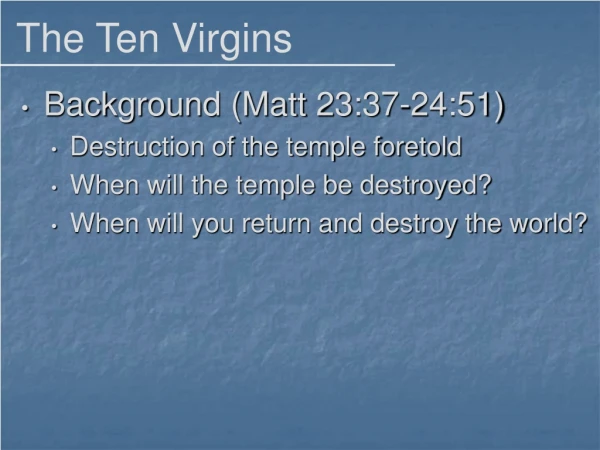 Background (Matt 23:37-24:51) Destruction of the temple foretold