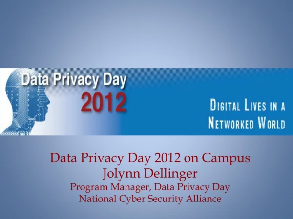 Data Privacy Day 2012 on Campus Jolynn Dellinger Program Manager, Data Privacy Day