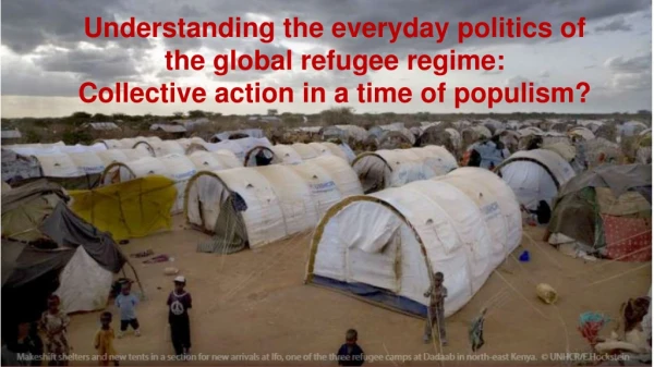 Understanding the everyday politics of the global refugee regime: