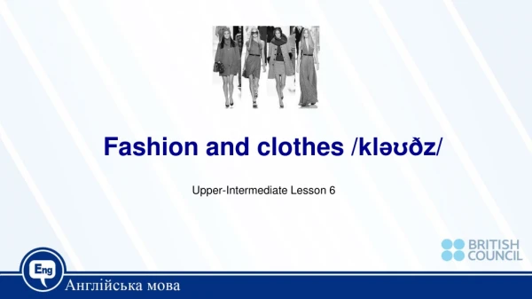 Fashion and clothes / kləʊðz /