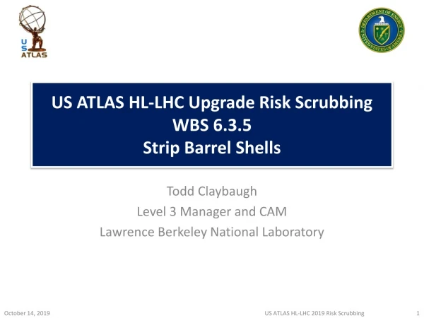 US ATLAS HL-LHC Upgrade Risk Scrubbing WBS 6.3.5 Strip Barrel Shells