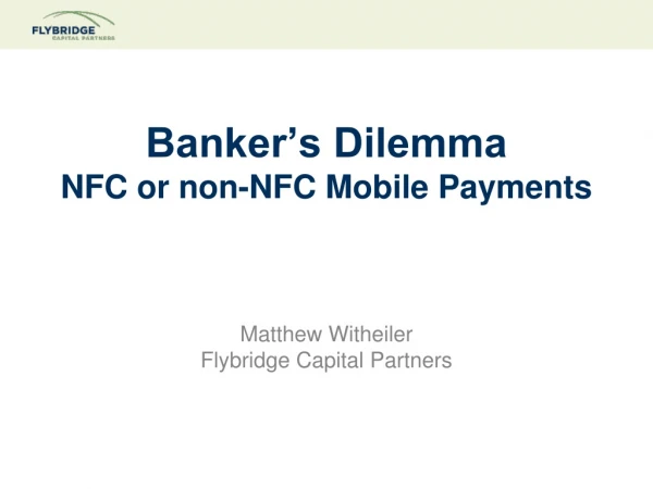 Banker’s Dilemma NFC or non-NFC Mobile Payments