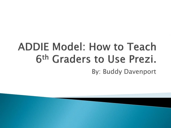ADDIE Model: How to Teach 6 th Graders to Use Prezi .