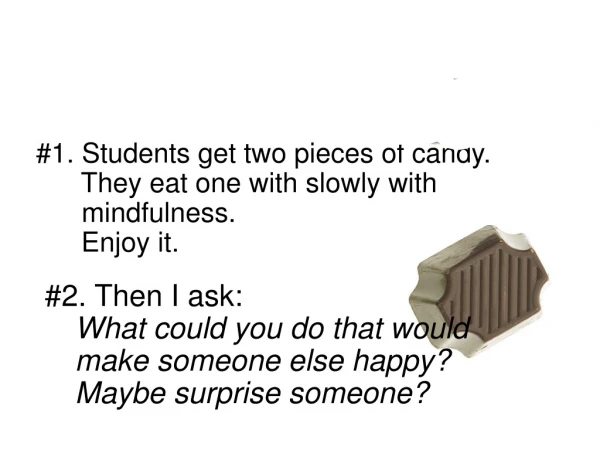 #1. S tudents get two pieces of candy. 	 They eat one with slowly with