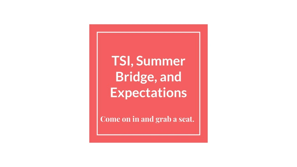 tsi summer bridge and expectations