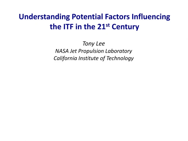 Understanding Potential Factors I nfluencing the ITF in the 21 st Century