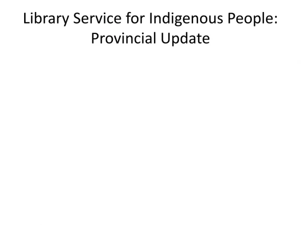 Library Service for Indigenous People: Provincial Update