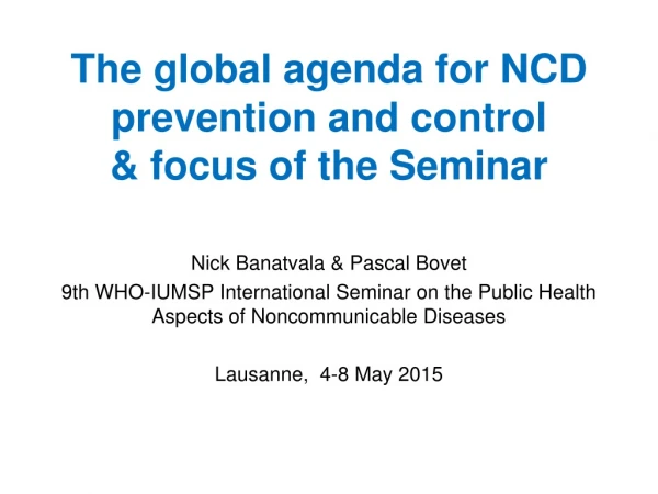 The global agenda for NCD prevention and control &amp; focus of the Seminar