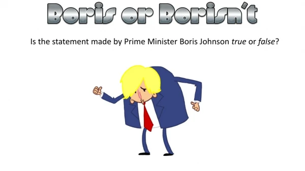 Is the statement made by Prime Minister Boris Johnson true or false ?