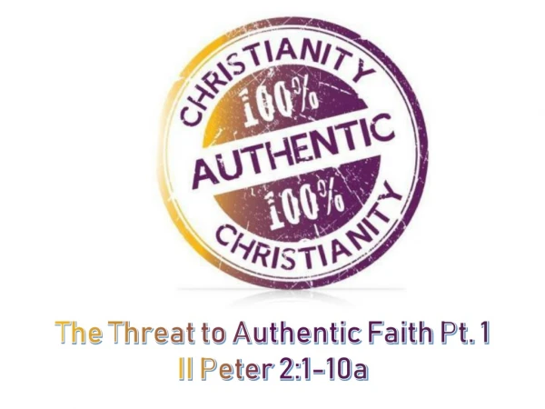 The Threat to Authentic Faith Pt. 1 II Peter 2:1-10a