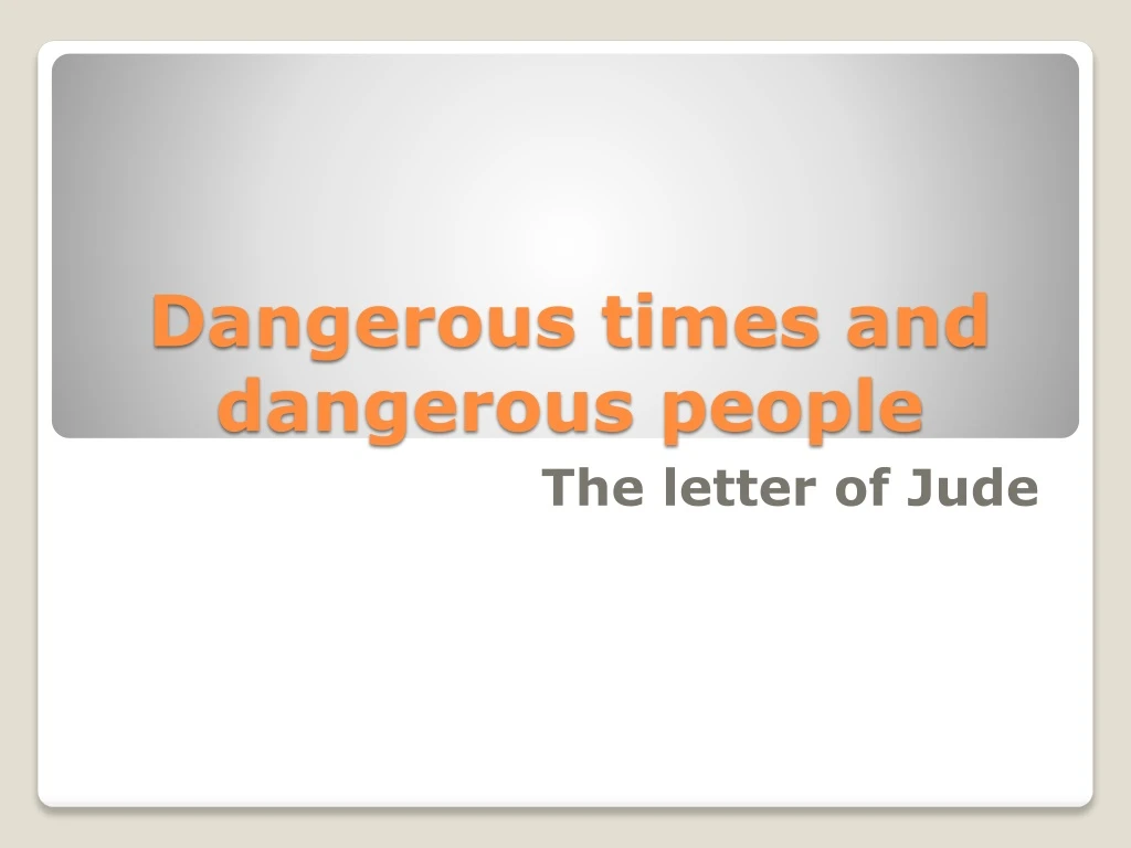 dangerous times and dangerous people