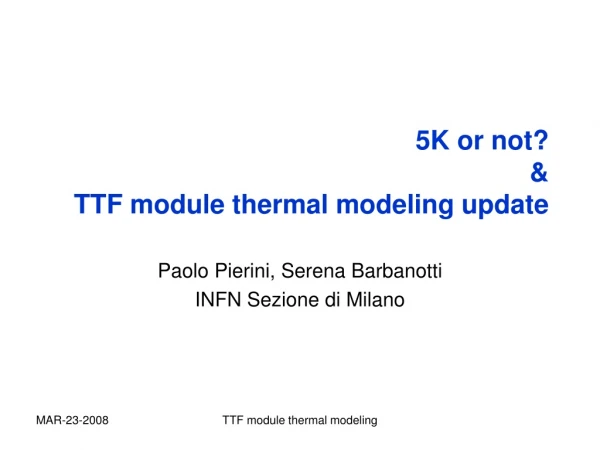 5K or not? &amp; TTF module thermal modeling update