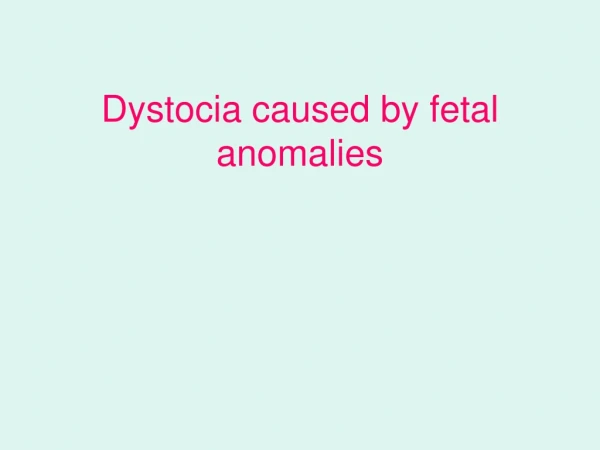 Dystocia caused by fetal anomalies