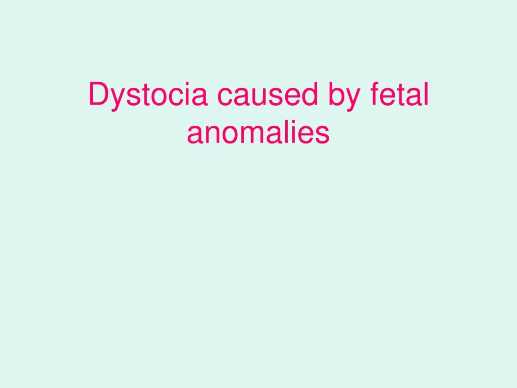 dystocia caused by fetal anomalies