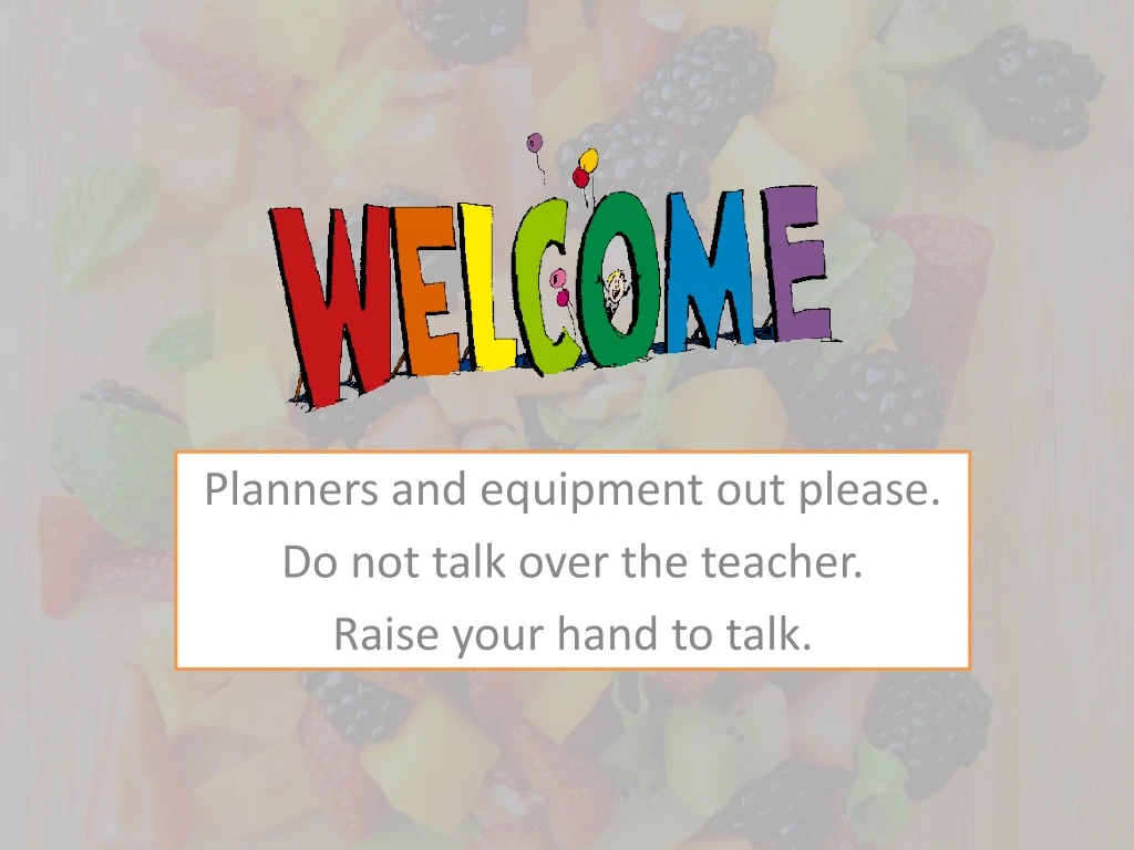 planners and equipment out please do not talk over the teacher raise your hand to talk