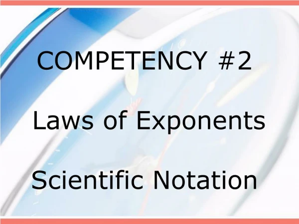 COMPETENCY #2 Laws of Exponents Scientific Notation