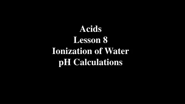 Acids Lesson 8 Ionization of Water pH Calculations