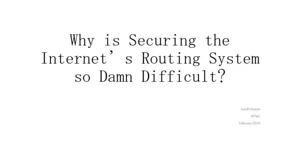 Why is Securing the Internet’s Routing System so Damn Difficult?