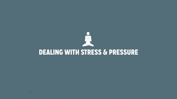 DEALING WITH STRESS &amp; PRESSURE