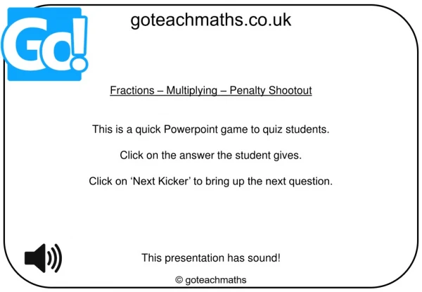 Fractions – Multiplying – Penalty Shootout This is a quick Powerpoint game to quiz students.