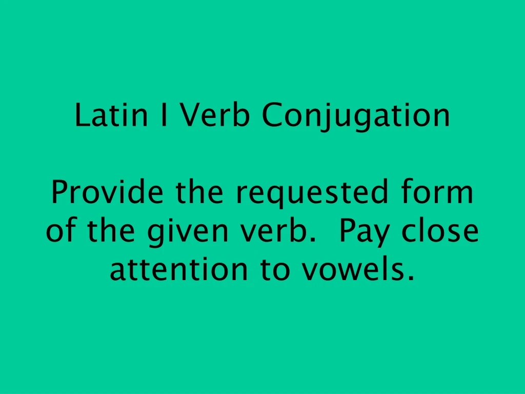 latin i verb conjugation provide the requested form of the given verb pay close attention to vowels