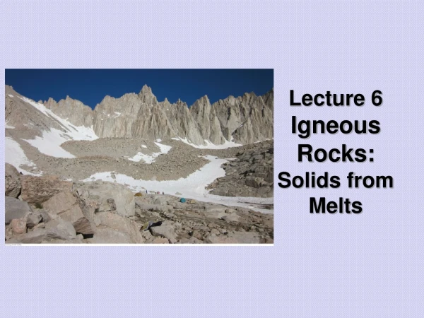 Lecture 6 Igneous Rocks: Solids from Melts