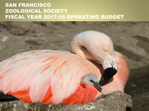 SAN FRANCISCO ZOOLOGICAL SOCIETY FISCAL YEAR 2017-18 OPERATING BUDGET