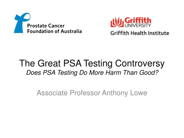 The Great PSA Testing Controversy Does PSA Testing Do More Harm Than Good?