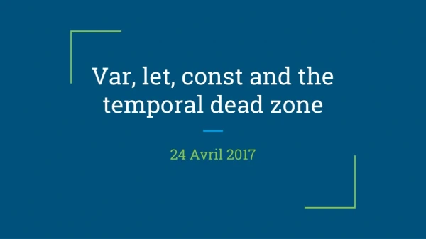 Var, let, const and the temporal dead zone