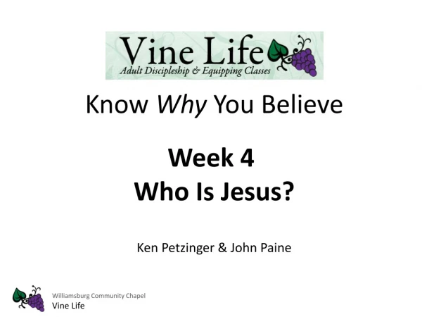 Know Why You Believe Week 4 Who Is Jesus? Ken Petzinger &amp; John Paine