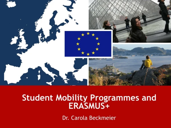Student Mobility Programmes and ERASMUS+ Dr . Carola Beckmeier