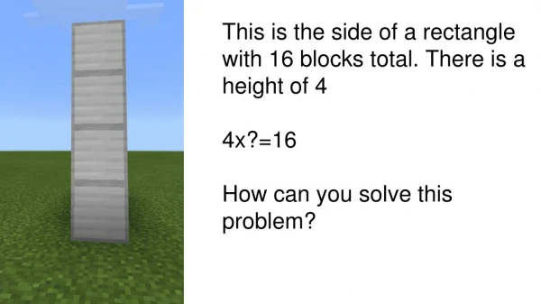 This is the side of a rectangle with 16 blocks total. There is a height of 4 4x?=16