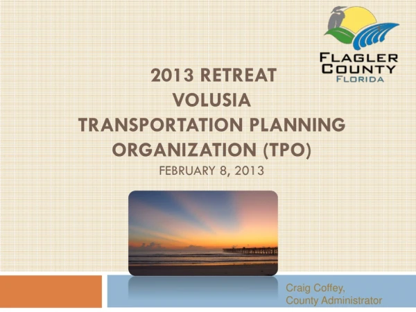 2013 Retreat Volusia Transportation Planning Organization (TPO) February 8, 2013