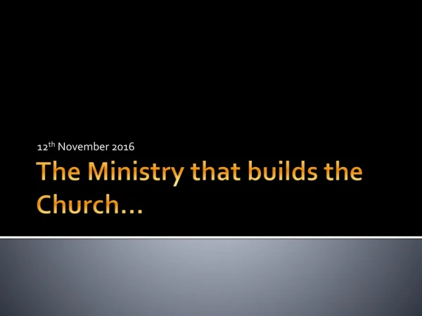 The Ministry that builds the Church …