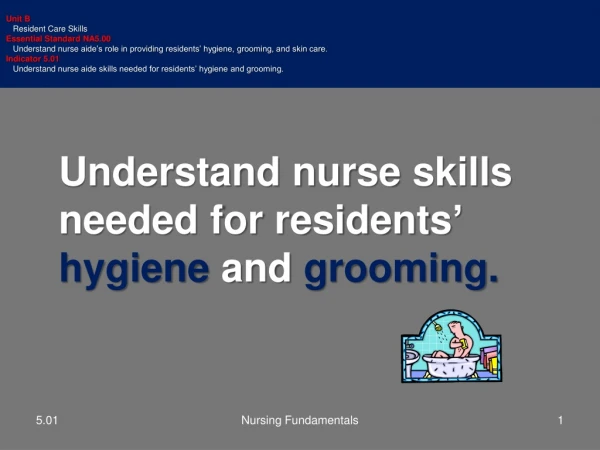 Understand nurse skills needed for residents ’ hygiene and grooming.