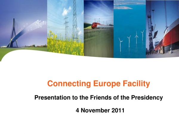 Connecting Europe Facility Presentation to the Friends of the Presidency 4 November 2011