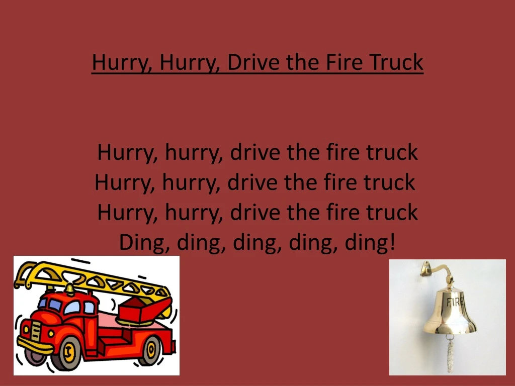 hurry hurry drive the fire truck hurry hurry