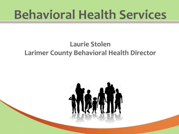 Behavioral Health Services Laurie Stolen Larimer County Behavioral Health Director