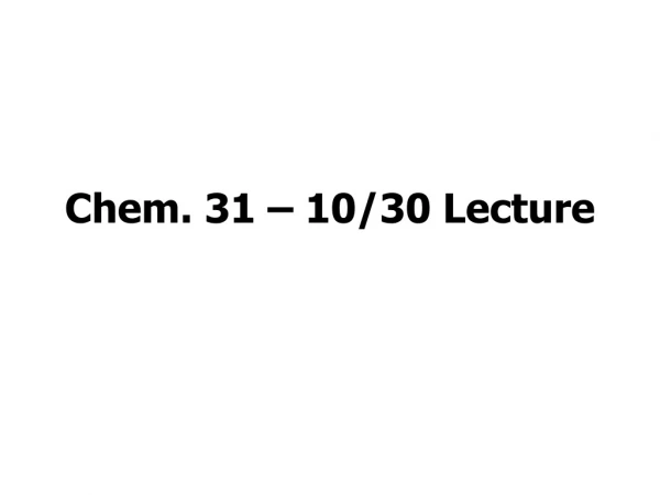 Chem. 31 – 10/30 Lecture