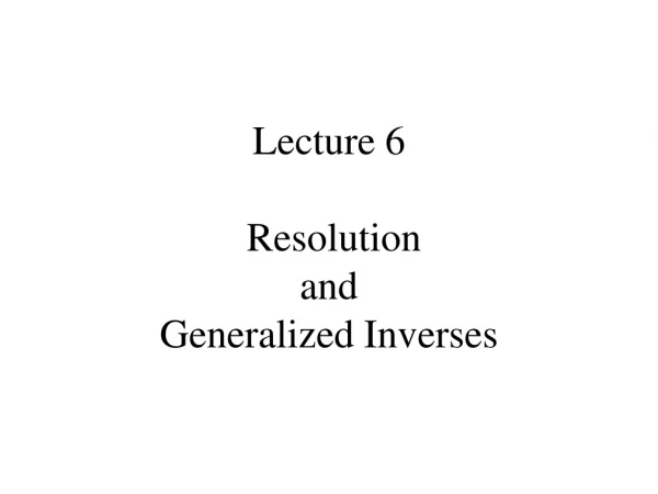 Lecture 6 Resolution and Generalized Inverses