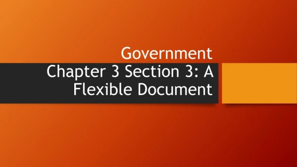 Government Chapter 3 Section 3: A Flexible Document