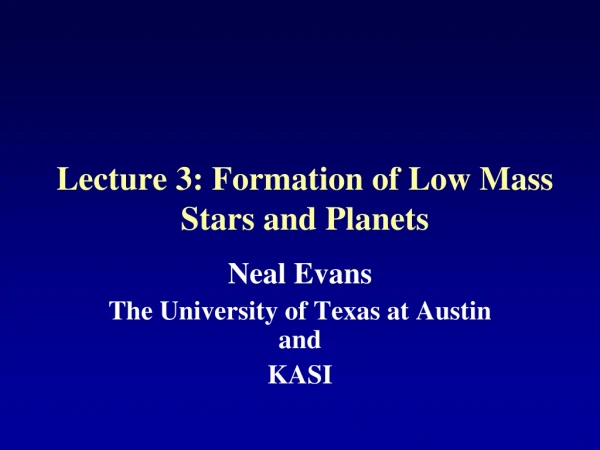 Lecture 3: Formation of Low Mass Stars and Planets
