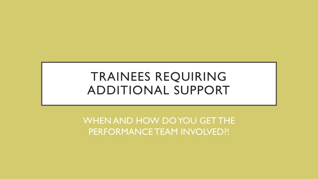 trainees requiring additional support