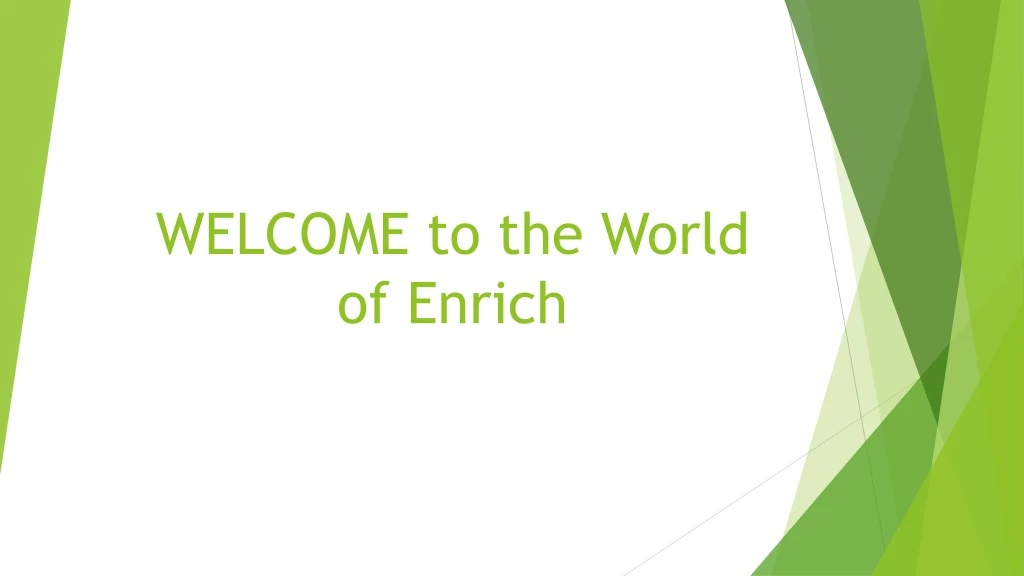 welcome to the world of enrich