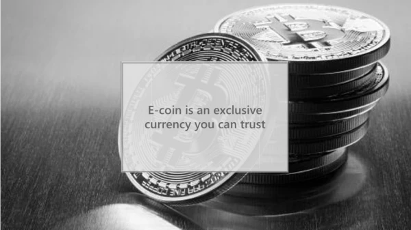 Е - coin is an exclusive currency you can trust