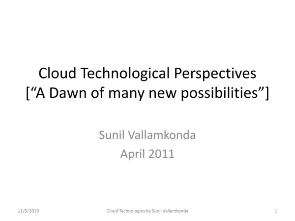 Cloud Technological Perspectives [“A Dawn of many new p ossibilities”]