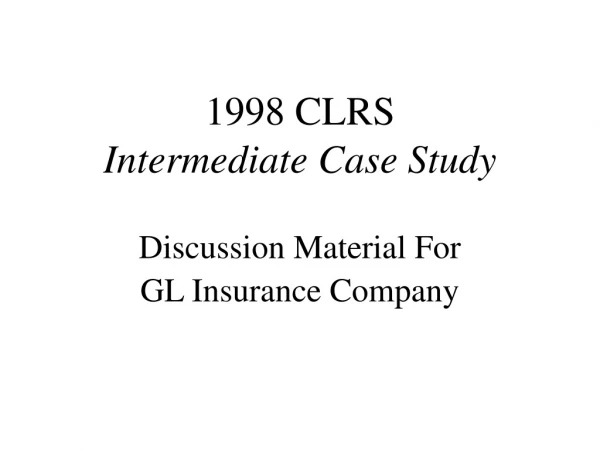 1998 CLRS Intermediate Case Study Discussion Material For GL Insurance Company